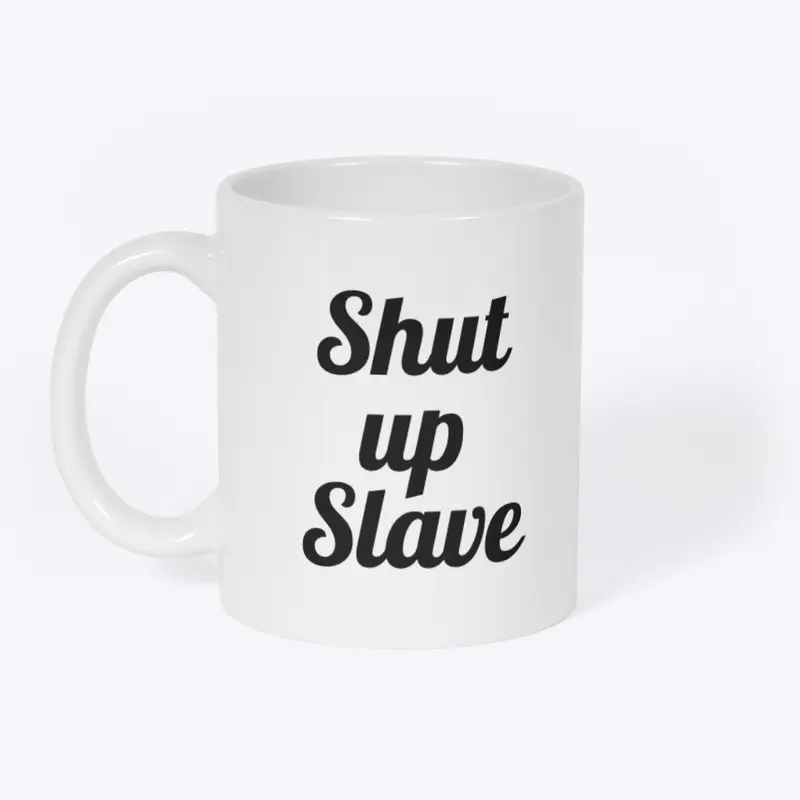 Coffee Mug "Shut up Slave" 